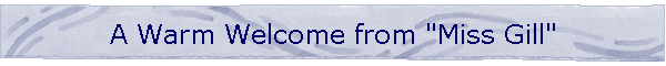 A Warm Welcome from "Miss Gill"